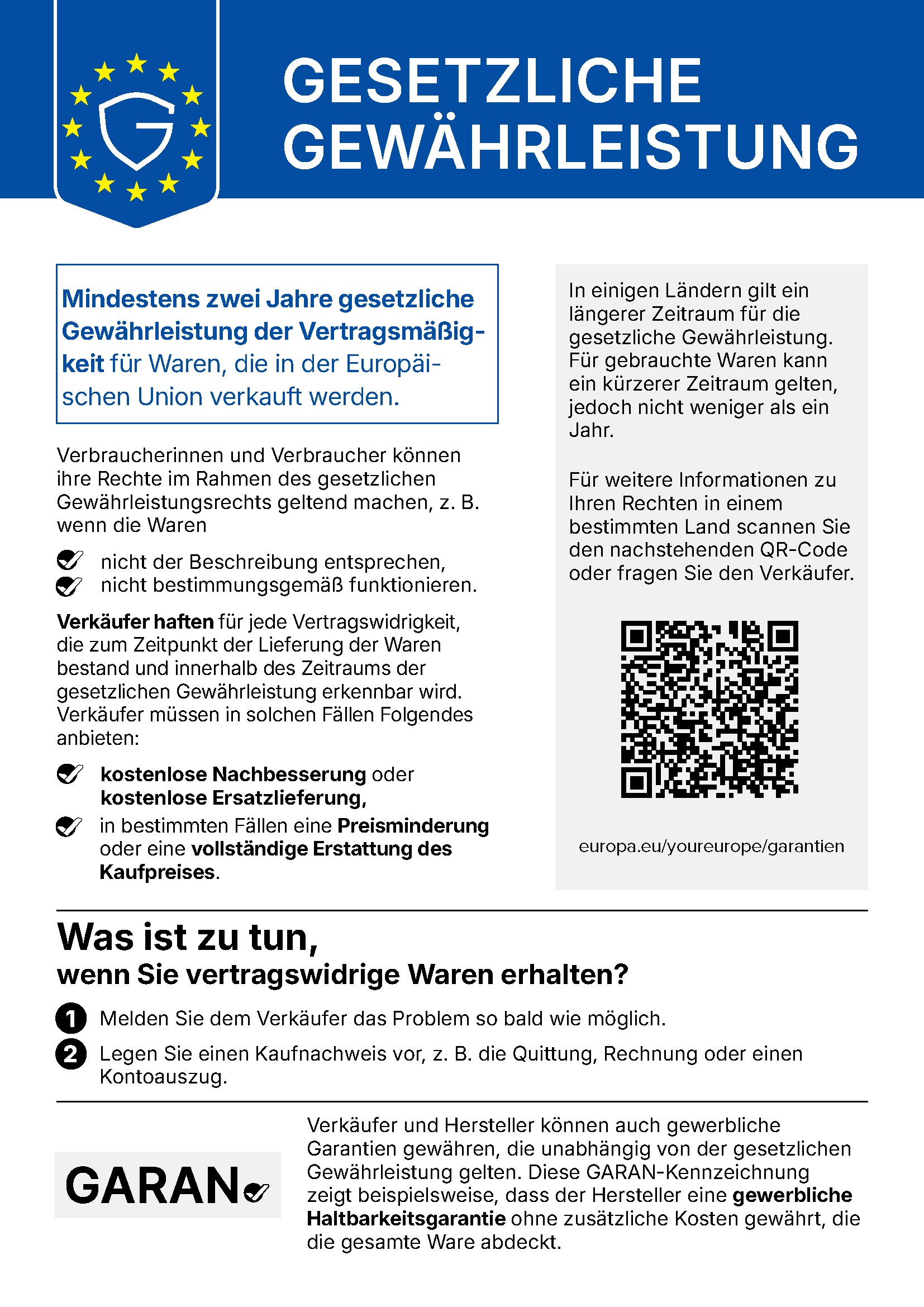 EU-Hinweis Gesetzliche Gewährleistung: Mindestens zwei Jahre gesetzliche Gewährleistung der Vertragsmäßigkeit für Waren, die in der Europäischen Union verkauft werden. Verbraucherinnen und Verbraucher können ihre Rechte geltend machen, z. B. wenn die Waren nicht der Beschreibung entsprechen oder nicht bestimmungsgemäß funktionieren. Verkäufer haften für jede Vertragswidrigkeit, die zum Zeitpunkt der Lieferung bestand und innerhalb des Gewährleistungszeitraums erkennbar wird, und müssen kostenlose Nachbesserung oder Ersatzlieferung, in bestimmten Fällen eine Preisminderung oder die vollständige Erstattung des Kaufpreises anbieten. In einigen Ländern gilt ein längerer Zeitraum, für gebrauchte Waren kann ein kürzerer gelten, mindestens ein Jahr. Was ist zu tun, wenn Sie vertragswidrige Waren erhalten? 1. Melden Sie dem Verkäufer das Problem so bald wie möglich. 2. Legen Sie einen Kaufnachweis vor, z. B. Quittung, Rechnung oder Kontoauszug. Weitere Informationen: europa.eu/youreurope/garantien